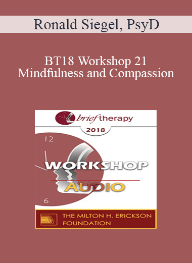 [Audio] BT18 Workshop 21 - Mindfulness and Compassion: Tailoring the Practice to the Person - Ronald Siegel