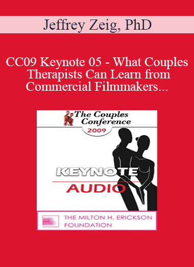 [Audio] CC09 Keynote 05 - What Couples Therapists Can Learn from Commercial Filmmakers . . . and Social Psychologists - Jeffrey Zeig