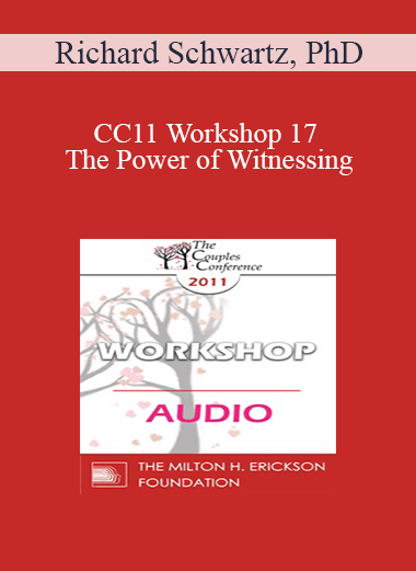 [Audio] CC11 Workshop 17 - The Power of Witnessing: Working Internally with One Partner While the Other Watches - Richard Schwartz