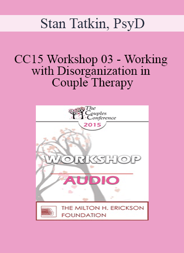 [Audio] CC15 Workshop 03 - Working with Disorganization in Couple Therapy: A PACT Perspective - Stan Tatkin