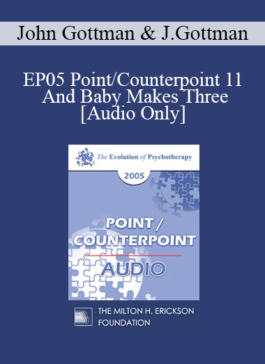 [Audio] EP05 Point/Counterpoint 11 - And Baby Makes Three: Preventing the Cascade Towards Divorce - John Gottman