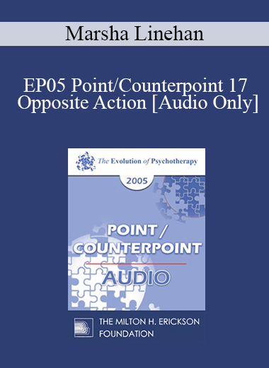 [Audio] EP05 Point/Counterpoint 17 - Opposite Action: A Fundamental Element of Emotional Change Treatments - Marsha Linehan