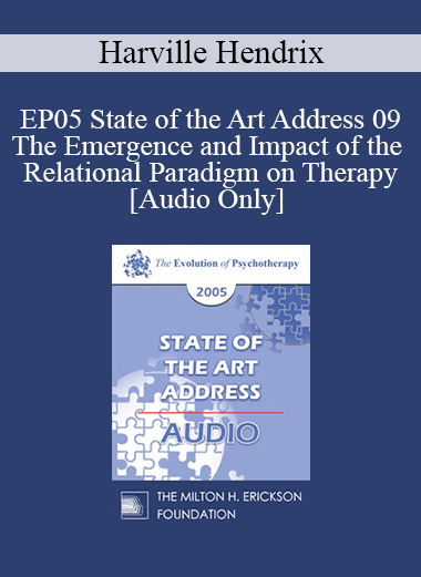 [Audio] EP05 State of the Art Address 09 - The Emergence and Impact of the Relational Paradigm on Therapy - Harville Hendrix