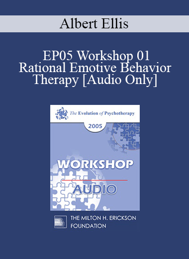 [Audio] EP05 Workshop 01 - Rational Emotive Behavior Therapy - Albert Ellis