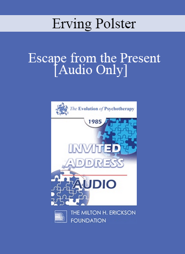 [Audio] EP85 Invited Address 11b - Escape from the Present: Transition and Storyline - Erving Polster