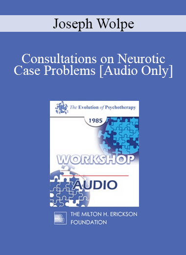 [Audio] EP85 Workshop 10 - Consultations on Neurotic Case Problems - Joseph Wolpe