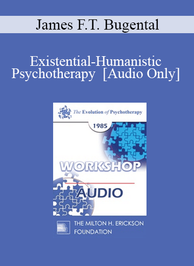 [Audio] EP85 Workshop 11 - Existential-Humanistic Psychotherapy - James F.T. Bugental