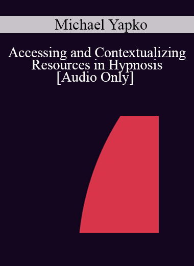 [Audio] IC04 Fundamentals of Hypnosis 04 - Accessing and Contextualizing Resources in Hypnosis - Michael Yapko