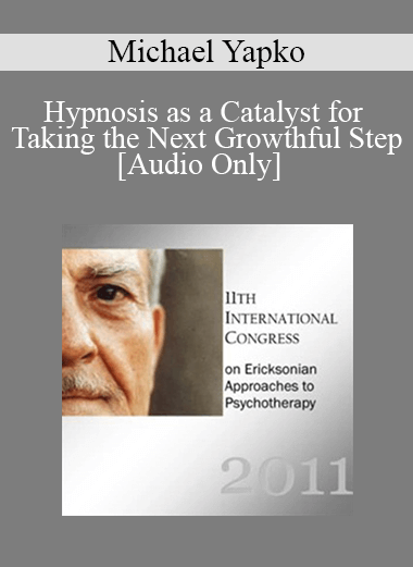 [Audio] IC11 Clinical Demonstration 03 - Hypnosis as a Catalyst for Taking the Next Growthful Step - Michael Yapko