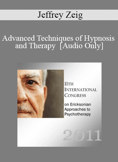 [Audio] IC11 Workshop 47 - Advanced Techniques of Hypnosis and Therapy - Jeffrey Zeig