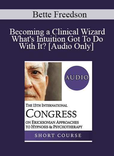 [Audio] IC19 Workshop 26 - Becoming a Clinical Wizard What's Intuition Got To Do With It? - Bette Freedson
