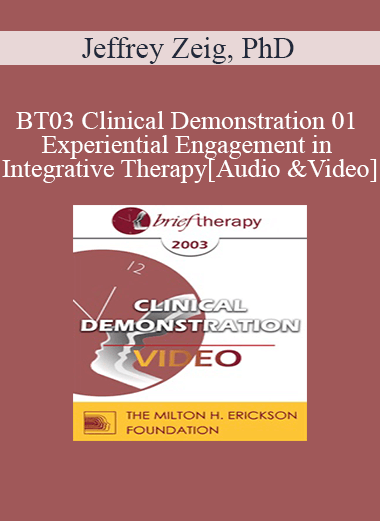 [Audio and Video] BT03 Clinical Demonstration 01 - Experiential Engagement in Integrative Therapy - Jeffrey Zeig