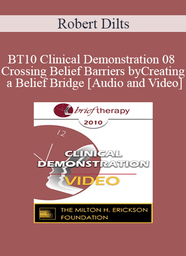 BT10 Clinical Demonstration 08 - Crossing Belief Barriers by Creating a Belief Bridge - Robert Dilts