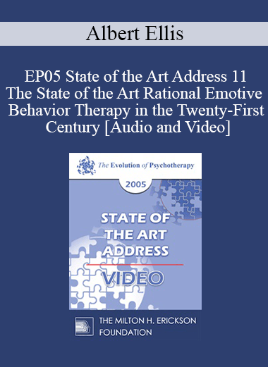 EP05 State of the Art Address 11 - The State of the Art Rational Emotive Behavior Therapy in the Twenty-First Century - Albert Ellis