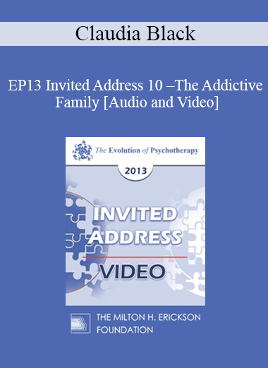 EP13 Invited Address 10 - The Addictive Family: The Legacy of Trauma - Claudia Black