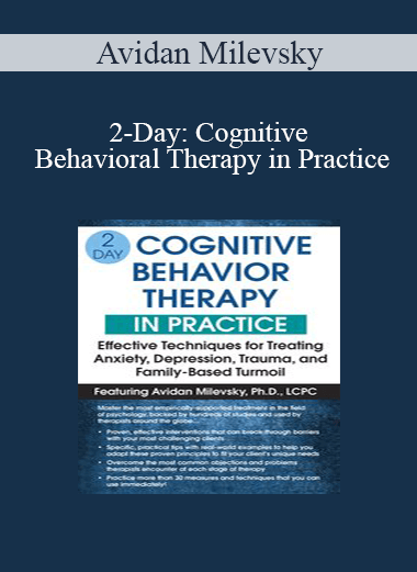 Avidan Milevsky - 2-Day: Cognitive Behavioral Therapy in Practice: Effective Techniques for Treating Anxiety