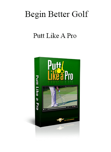 Begin Better Golf - Putt Like A Pro