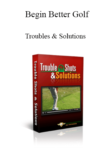 Begin Better Golf - Troubles & Solutions