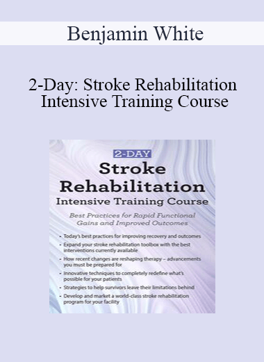 Benjamin White - 2-Day: Stroke Rehabilitation Intensive Training Course: Best Practices for Rapid Functional Gains and Improved Outcomes