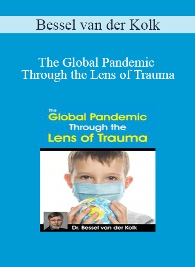 Bessel van der Kolk - The Global Pandemic Through the Lens of Trauma