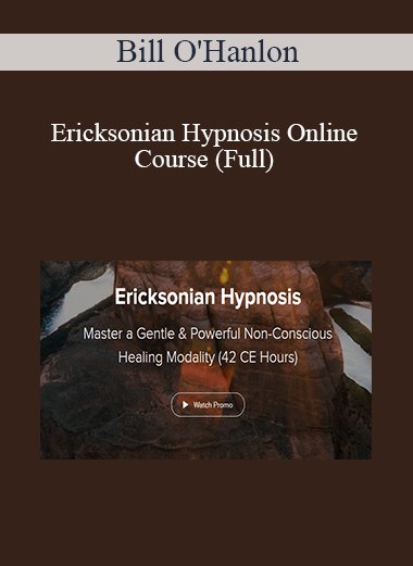 Bill O'Hanlon - Ericksonian Hypnosis Online Course (Full)