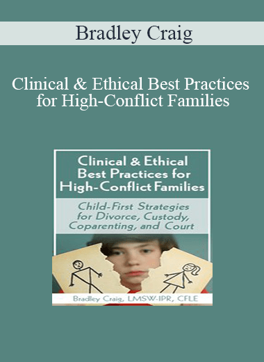 Bradley Craig - Clinical & Ethical Best Practices for High-Conflict Families: Child-First Strategies for Divorce