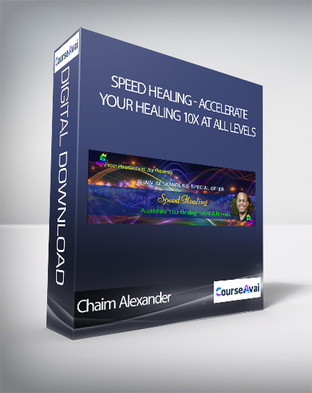 Chaim Alexander - Speed Healing - Accelerate Your Healing 10X At All Levels