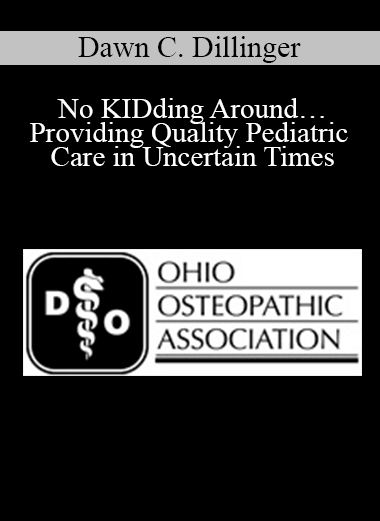 Dawn C. Dillinger - No KIDding Around…Providing Quality Pediatric Care in Uncertain Times