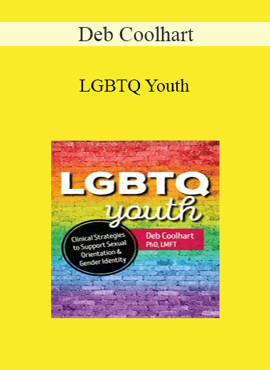 Deb Coolhart - LGBTQ Youth: Clinical Strategies to Support Sexual Orientation and Gender Identity