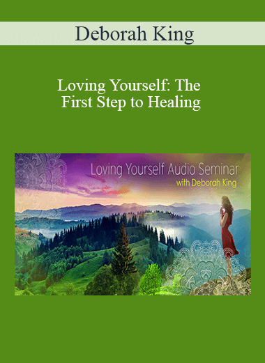 Deborah King - Loving Yourself: The First Step to Healing