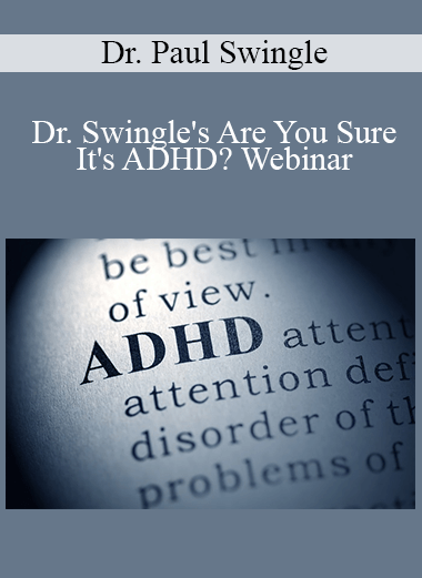 Dr. Paul Swingle - Dr. Swingle's Are You Sure It's ADHD? Webinar