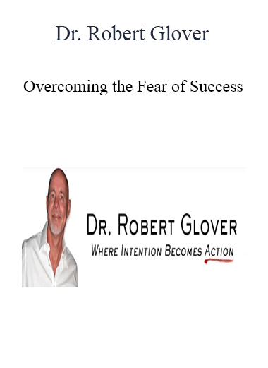 Dr. Robert Glover - Overcoming the Fear of Success