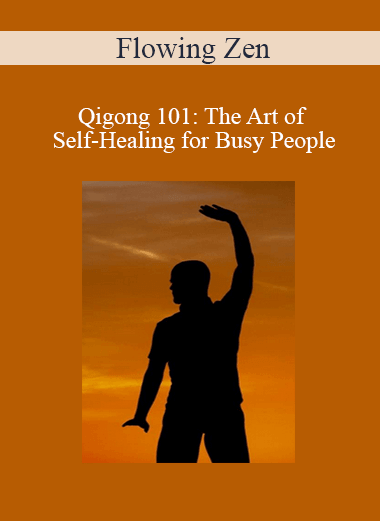 Flowing Zen - Qigong 101: The Art of Self-Healing for Busy People