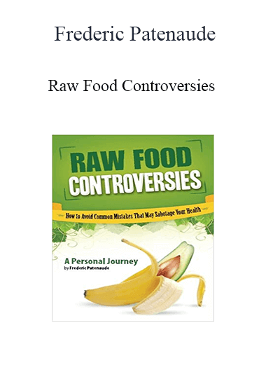 Frederic Patenaude - Raw Food Controversies