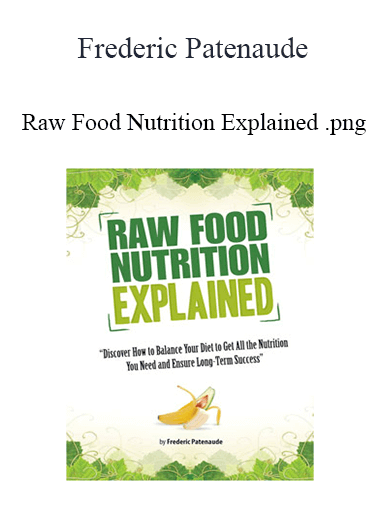 Frederic Patenaude - Raw Food Nutrition Explained