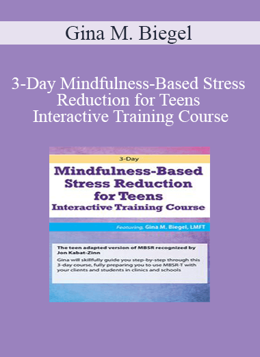 Gina M. Biegel - 3-Day Mindfulness-Based Stress Reduction for Teens Interactive Training Course