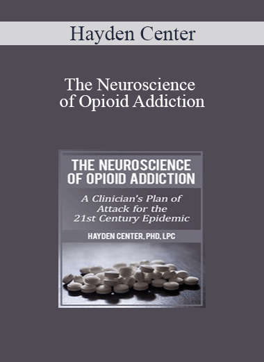 Hayden Center - The Neuroscience of Opioid Addiction: A Clinician’s Plan of Attack for the 21st Century Epidemic