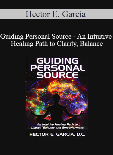 Hector E. Garcia - Guiding Personal Source - An Intuitive Healing Path to Clarity
