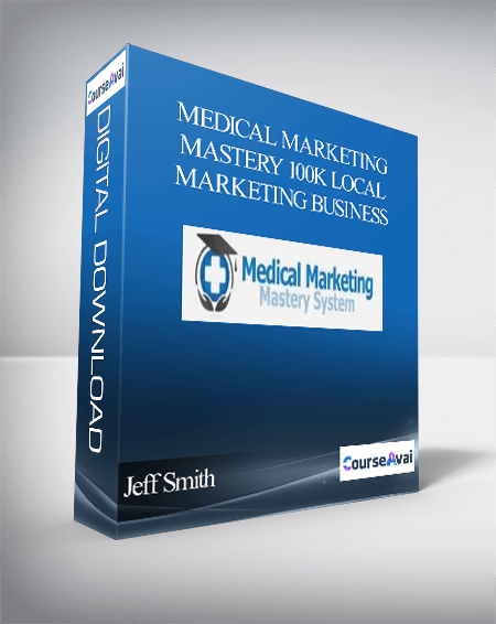 Jeff Smith – Medical Marketing Mastery 100k Local Marketing Business