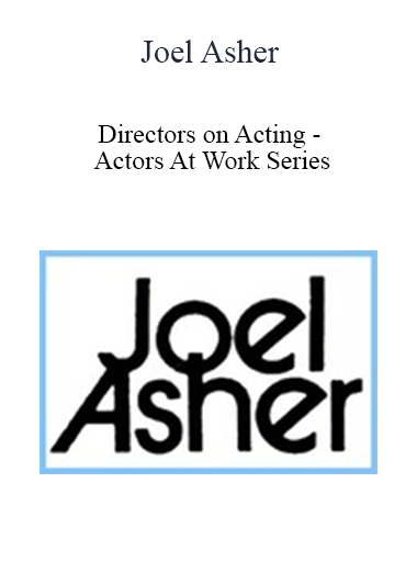 Joel Asher - Directors on Acting - Actors At Work Series