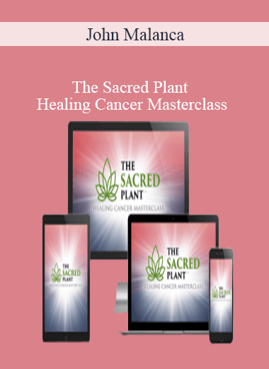 John Malanca - The Sacred Plant - Healing Cancer Masterclass