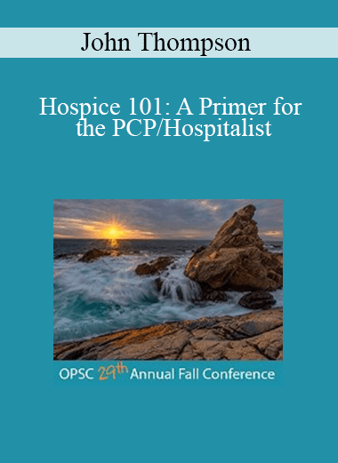 John Thompson - Hospice 101: A Primer for the PCP/Hospitalist