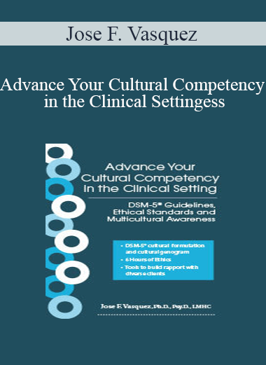 Jose F. Vasquez - Advance Your Cultural Competency in the Clinical Setting: DSM-5® Guidelines