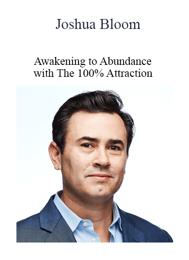 Joshua Bloom - Awakening to Abundance with The 100% Attraction