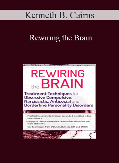 Kenneth B. Cairns - Rewiring the Brain: Treatment Techniques for Obsessive Compulsive