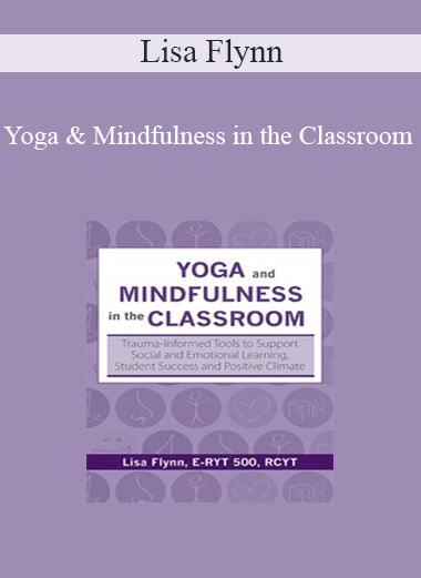 Lisa Flynn - Yoga and Mindfulness in the Classroom: Trauma-Informed Tools to Support Social and Emotional Learning