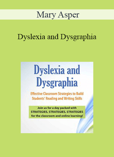 Mary Asper - Dyslexia and Dysgraphia: Effective Classroom Strategies to Build Students’ Reading and Writing Skills