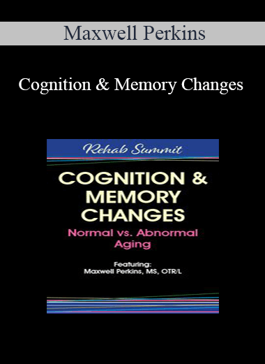 Maxwell Perkins - Cognition & Memory Changes: Normal vs Abnormal Aging