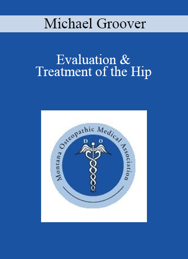 Michael Groover - Evaluation & Treatment of the Hip