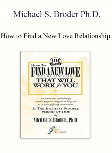 Michael S. Broder Ph.D. - How to Find a New Love Relationship